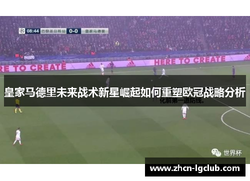 皇家马德里未来战术新星崛起如何重塑欧冠战略分析