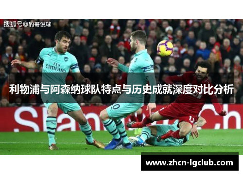 利物浦与阿森纳球队特点与历史成就深度对比分析