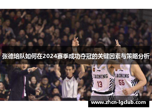 张德培队如何在2024赛季成功夺冠的关键因素与策略分析