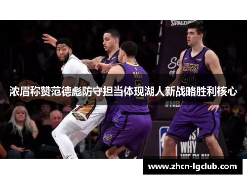 浓眉称赞范德彪防守担当体现湖人新战略胜利核心