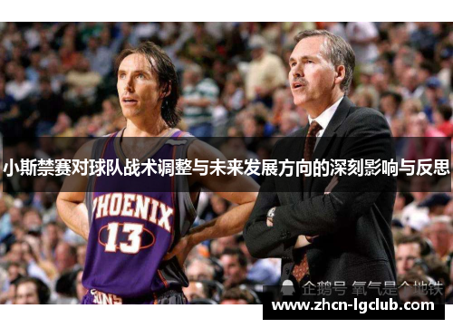 小斯禁赛对球队战术调整与未来发展方向的深刻影响与反思