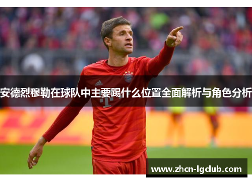 安德烈穆勒在球队中主要踢什么位置全面解析与角色分析