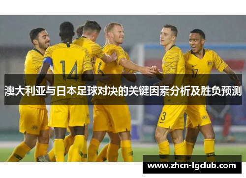 澳大利亚与日本足球对决的关键因素分析及胜负预测