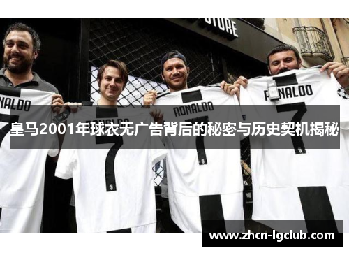皇马2001年球衣无广告背后的秘密与历史契机揭秘