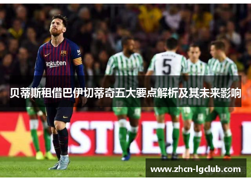 贝蒂斯租借巴伊切蒂奇五大要点解析及其未来影响