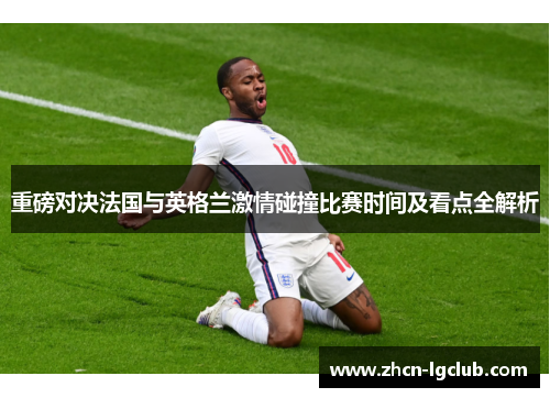 重磅对决法国与英格兰激情碰撞比赛时间及看点全解析