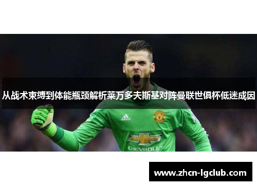 从战术束缚到体能瓶颈解析莱万多夫斯基对阵曼联世俱杯低迷成因