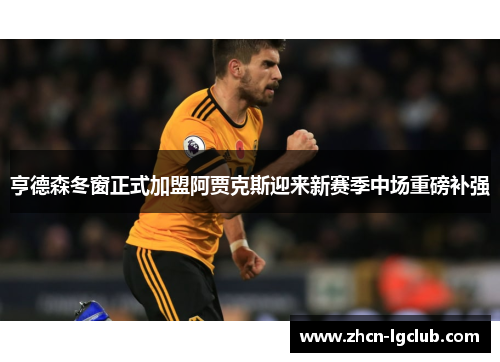 亨德森冬窗正式加盟阿贾克斯迎来新赛季中场重磅补强