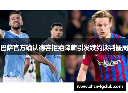 巴萨官方确认德容拒绝降薪引发续约谈判僵局