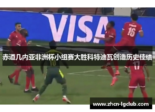 赤道几内亚非洲杯小组赛大胜科特迪瓦创造历史佳绩 赤道几内亚非洲杯小组赛大胜科特迪瓦创造历史佳绩