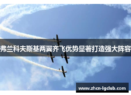 弗兰科夫斯基两翼齐飞优势显著打造强大阵容 弗兰科夫斯基两翼齐飞优势显著打造强大阵容