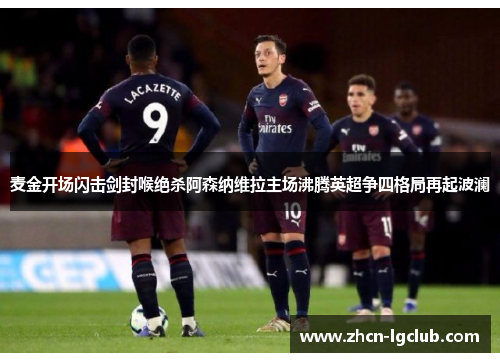 麦金开场闪击剑封喉绝杀阿森纳维拉主场沸腾英超争四格局再起波澜